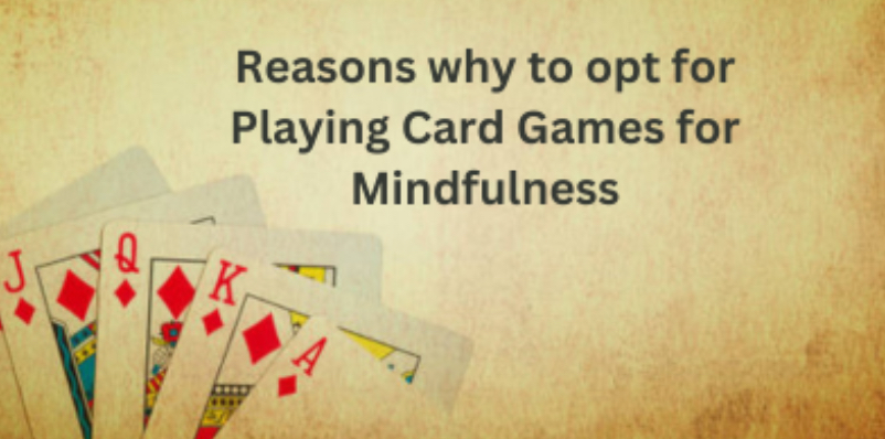 Reasons why to opt for Playing Card Games for Mindfulness